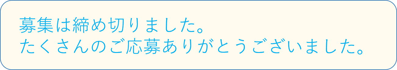 応募は締め切りました。たくさんのご応募ありがとうございました。